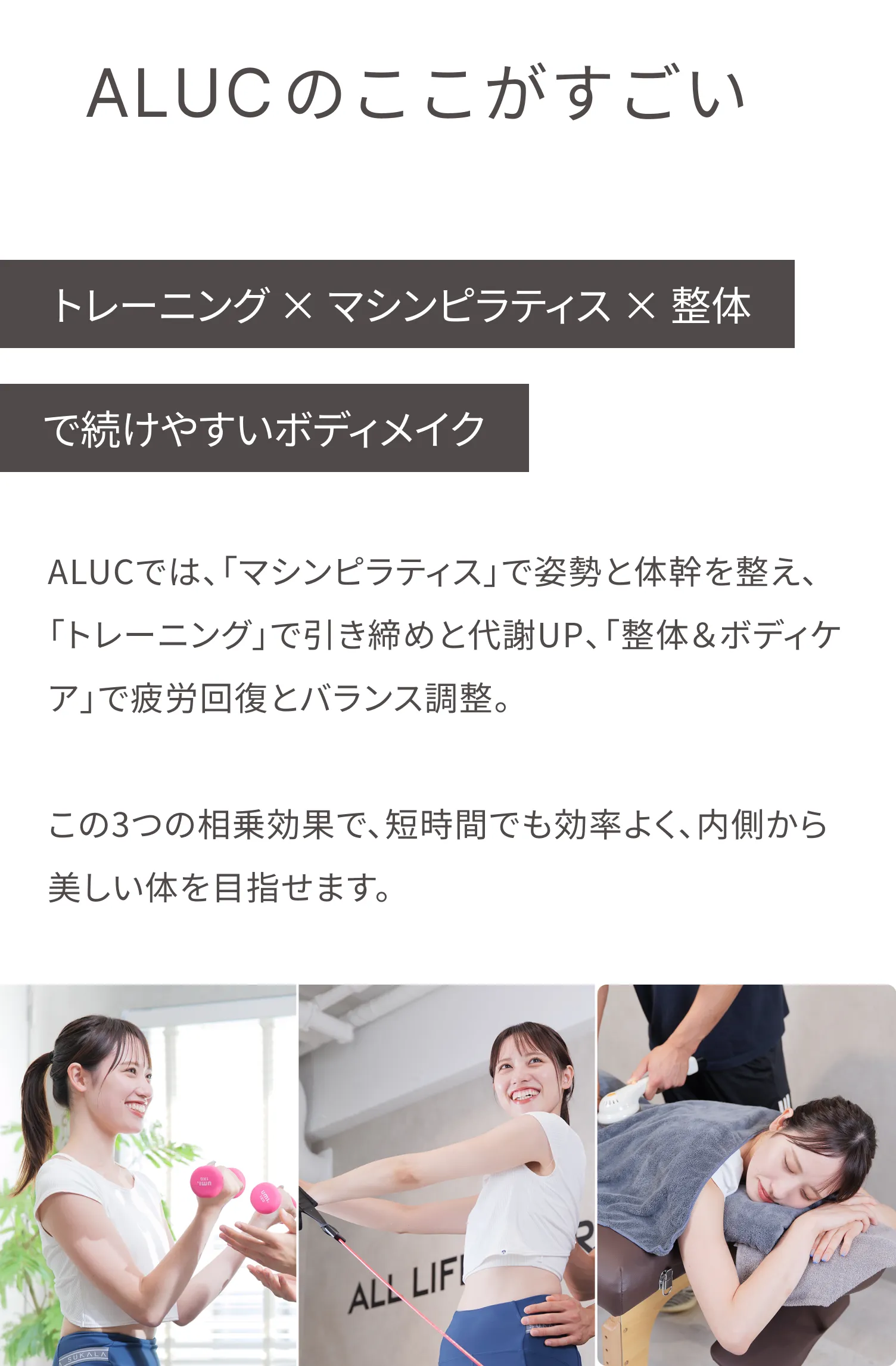マシンピラティス、トレーニング、整体とボディケアの相乗効果で短時間で効率よく理想の体を目指せます